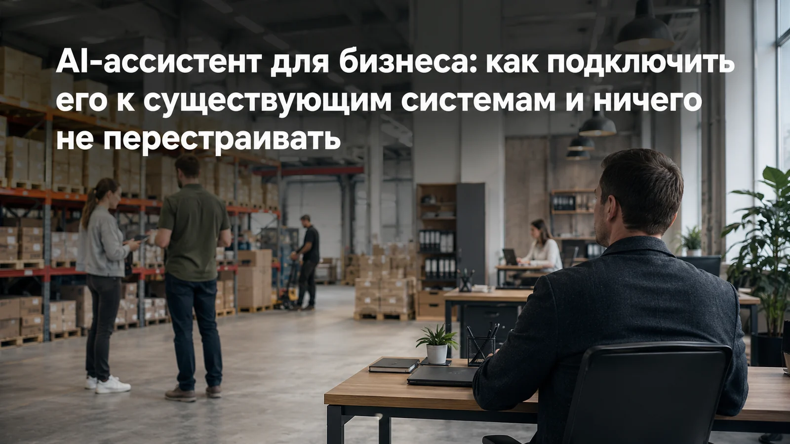 AI-ассистент для бизнеса: как подключить его к существующим системам и ничего не перестраивать